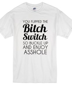 you flipped the bitch switch T-shirt