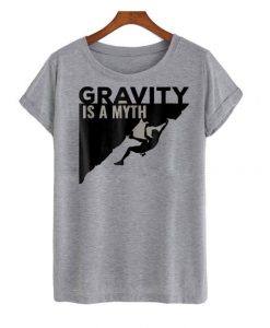 Gravity Is a Myth Climbing T Shirt