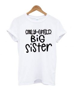 Only Child to Big Sister T Shirt