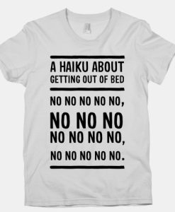 A Haiku About Getting Out Of Bed t shirt