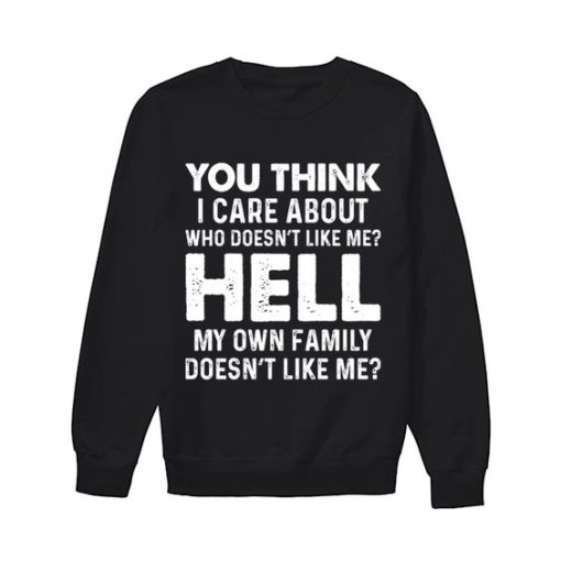 You Think I Care About Who Funny sweatshirt