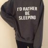 i'd rather be sleeping sweatshirt