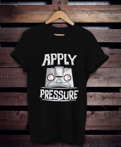 Apply Pressure t shirt