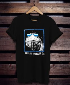 Bad as i guana be t shirt