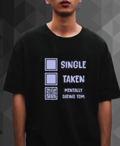 Mentally Dating Tom Holland Single Taken t shirt