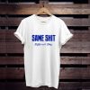 Same Shit Different Day t shirt