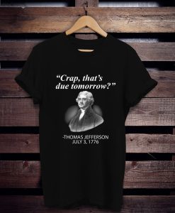 Thomas Jefferson Crap That's Due Tomorrow t shirt