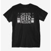 I Give In To Beer Pressure t shirt