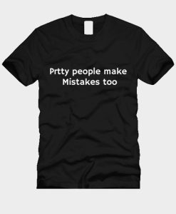 Pretty People Make Mistakes Too T-Shirt TPKJ3