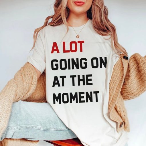 A Lot Going On At The Moment T-shirt