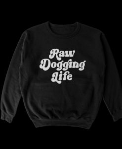 Raw Dogging Life Sweatshirt