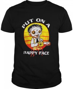 Leatherface Put on a happy face Texas Chainsaw Massacre shirt AA