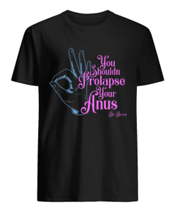 Tom Segura You Shouldn’t Prolapse Your Anus Shirt AA