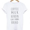 Coffee Milk Heroin Cat Food Bread Tshirt